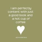 I am perfectly content with a good book and a hot cup of coffee
