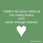 There's no such thing as too many books, just not enough shelves
